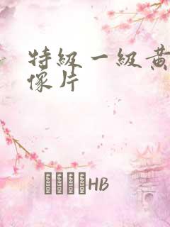 特级一级黄色录像片