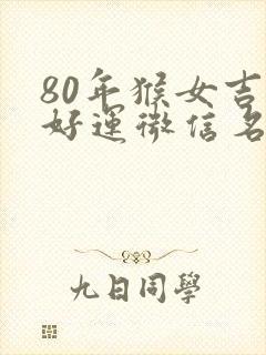 80年猴女吉祥好运微信名