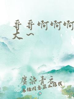 哥哥啊啊啊～好大～