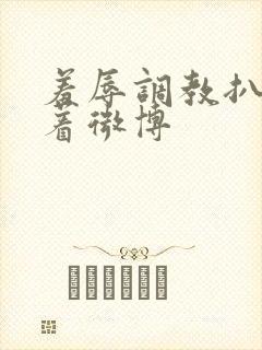 羞辱调教扒开跪着微博