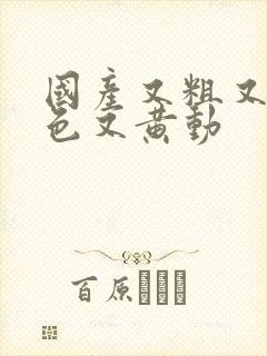 国产又粗又猛又色又黄动