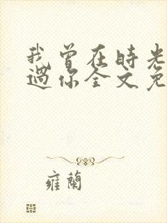 我曾在时光里听过你全文免费