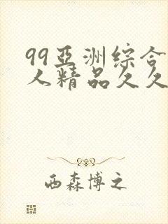 99亚洲综合成人精品久久久