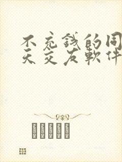 不充钱的同城聊天交友软件