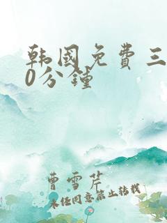 韩国免费三片90分钟