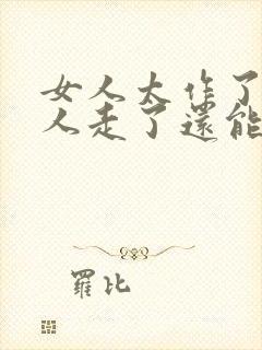 女人太作了,男人走了还能挽回吗?