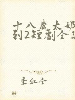 十八岁太奶奶驾到2短剧全集免费