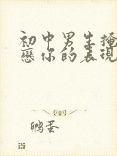 初中男生掩饰暗恋你的表现