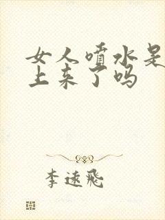 女人喷水是高潮上来了吗