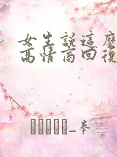 女生说这么好啊高情商回复