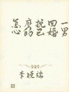 怎么挽回一个死心的已婚男人