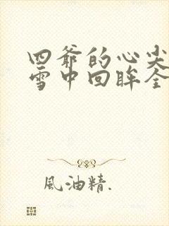 四爷的心尖宠妃雪中回眸全文在线阅读