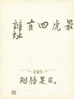 谁有四虎最新网址
