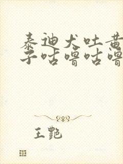 泰迪犬吐黄水肚子咕噜咕噜叫