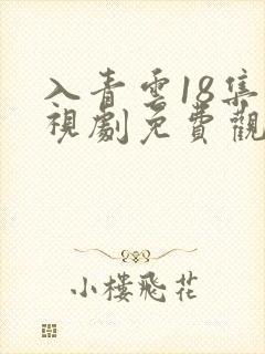 入青云18集电视剧免费观看全集完整版