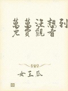 万万没想到短剧免费观看