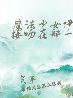 魔法少女伊莉雅接吻在哪一集