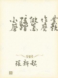 小孩做作业拖拉磨蹭怎么教育