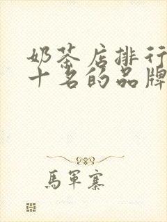 奶茶店排行榜前十名的品牌