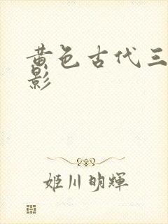 黄色古代三级电影