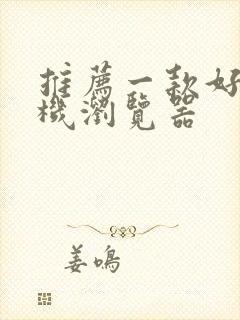 推荐一款好的手机浏览器