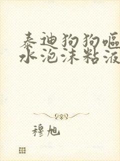 泰迪狗狗呕吐黄水泡沫粘液怎么用药