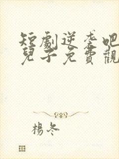 短剧逆袭吧我的儿子免费观看