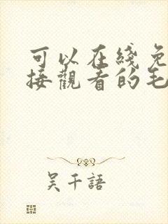 可以在线免费直接观看的毛片