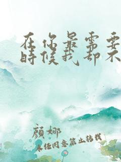 在你最需要我的时候我却不在你身边是什么歌