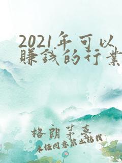 2021年可以赚钱的行业