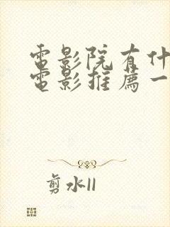 电影院有什么好电影推荐一下