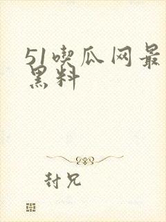 51吃瓜网最新黑料