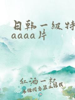 日韩一级特黄aaaaa片