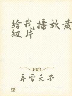 给我播放黄色一级片