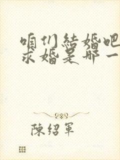 咱们结婚吧果然求婚是哪一集