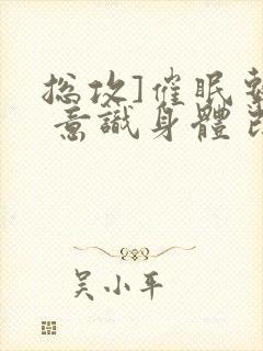 总攻]催眠系统 意识身体 改造