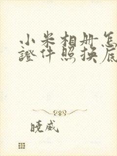 小米相册怎么给证件照换底色