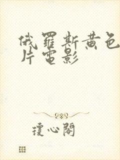 俄罗斯黄色一级片电影