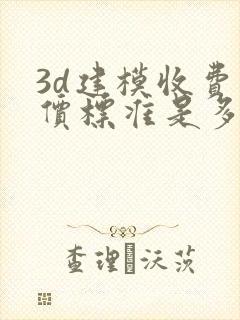 3d建模收费单价标准是多少