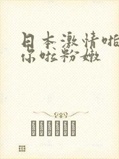 日本激情啪啪操你啦粉嫩