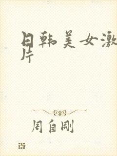 日韩美女激情毛片