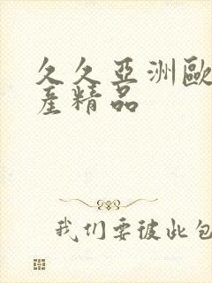 久久亚洲欧美国产精品