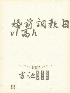 婚前调教日常1v1高h
