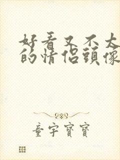 好看又不太明显的情侣头像