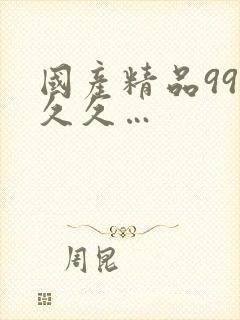 国产精品99久久久…