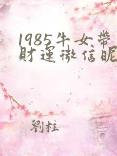 1985牛女带财运微信昵称