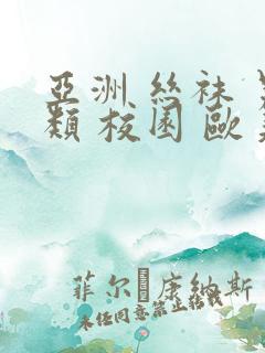 亚洲 丝袜 另类 校园 欧美