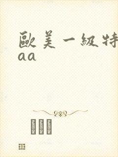 欧美一级特黄aaa