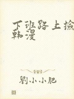 下班路上捡到蛇韩漫