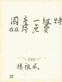 国产一级特黄aaa片免费